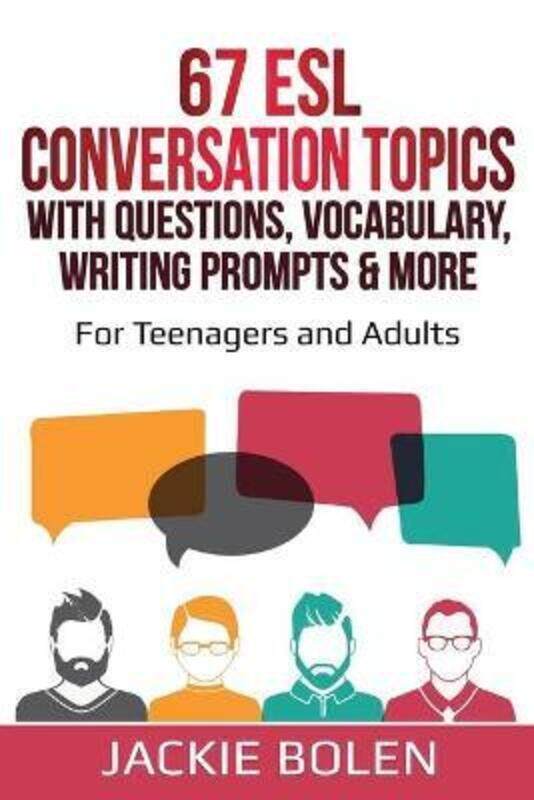 

67 ESL Conversation Topics with Questions, Vocabulary, Writing Prompts & More: For Teenagers and Adu