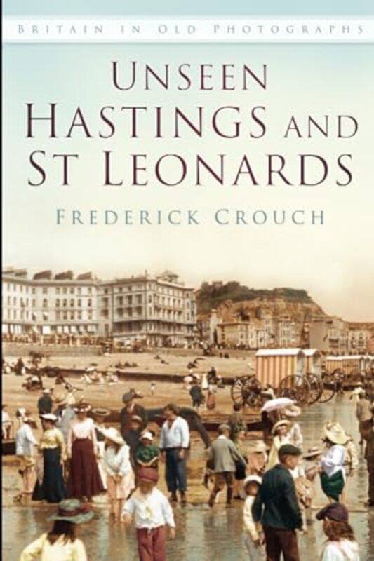 

Unseen Hastings and St Leonards by Frederick Crouch-Paperback