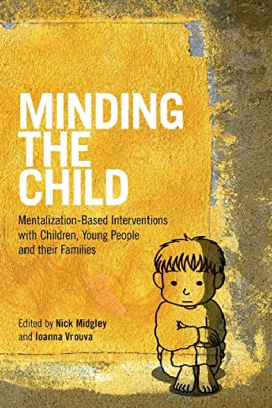 Minding The Child Mentalizationbased Interventions With Children Young People And Their Families By Midgley Nick Vrouva Ioanna Trainee Clinical Psychologist At University College London Uk Paperback
