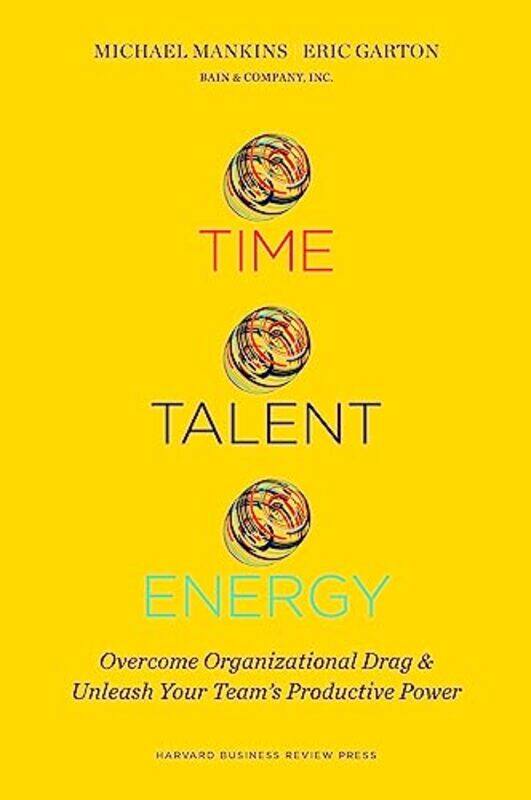 

Time Talent Energy Overcome Organizational Drag And Unleash Your Team’S Productive Power By Michael C. Mankins Hardcover