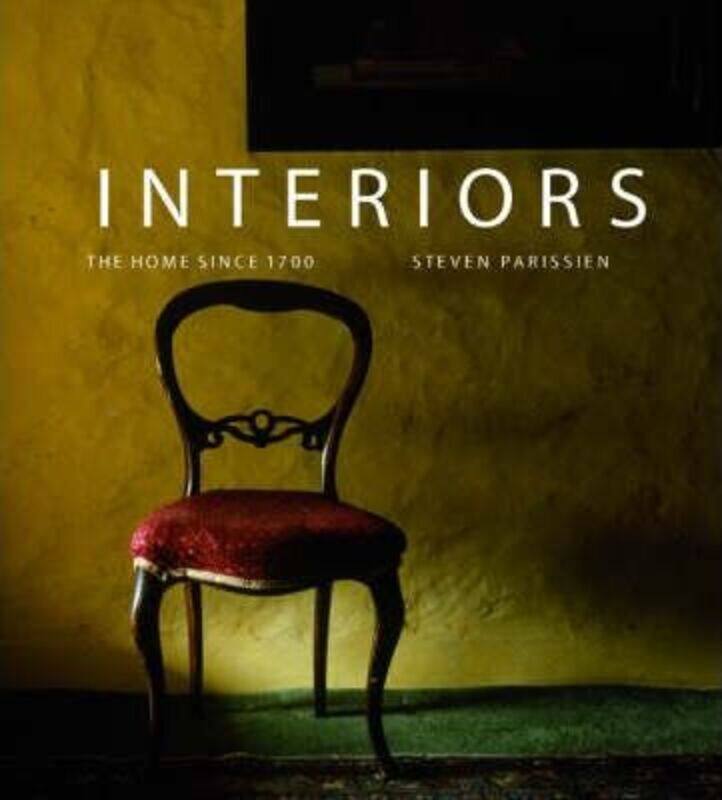 

Interiors: The Home Since 1700,Hardcover,BySteven Parissein