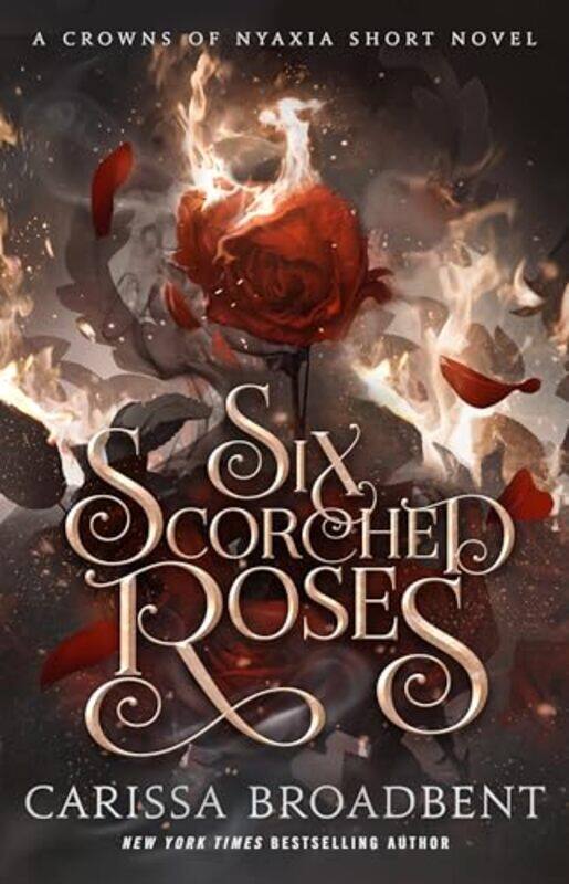 

Six Scorched Roses A Crowns Of Nyaxia Short Novel by Broadbent, Carissa - Hardcover