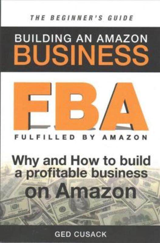 

FBA - Building an Amazon Business - The Beginner's Guide: Why and How to build a profitable business.paperback,By :Cusack, Ged