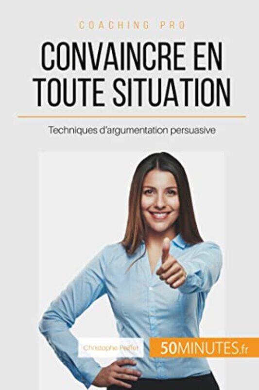 

Comment convaincre en toute situation  - Techniques imparables d'argumentation persuasive,Paperback,By:Christophe Peiffer