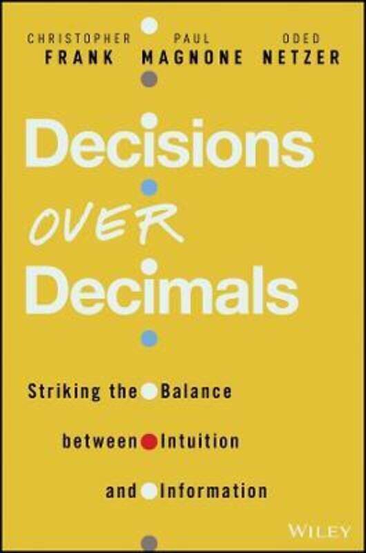 

Decisions Over Decimals: Striking the Balance between Intuition and Information,Hardcover, By:Frank, Christopher J. - Magnone, Paul F. - Netzer, Oded