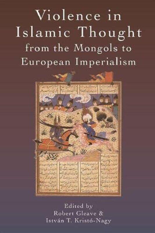 

Violence in Islamic Thought from the Mongols to European Imperialism by Robert GleaveIstvan Kristo-Nagy-Paperback