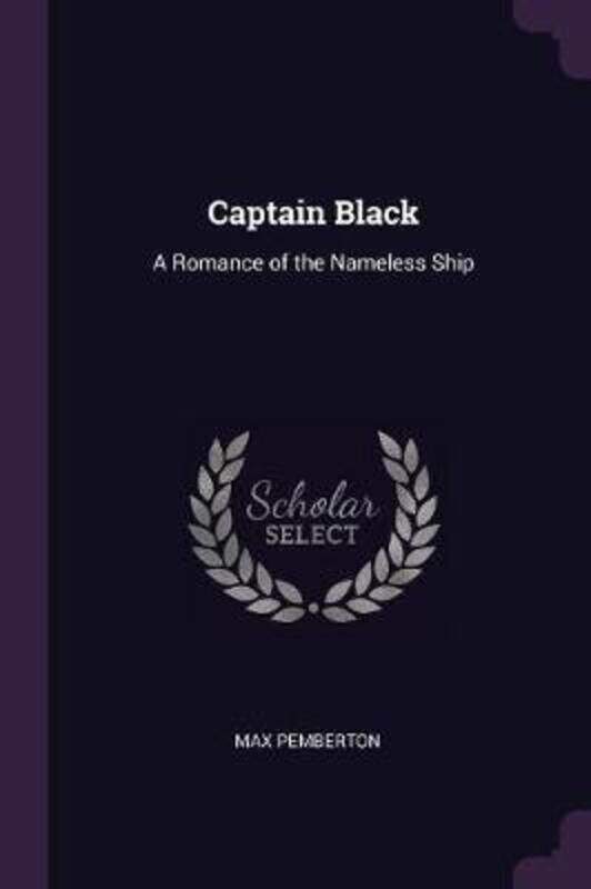 

Captain Black: A Romance of the Nameless Ship.paperback,By :Pemberton, Max