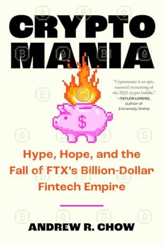 

Cryptomania Hype Hope And The Fall Of Ftxs Billiondollar Fintech Empire by Chow, Andrew R - Hardcover