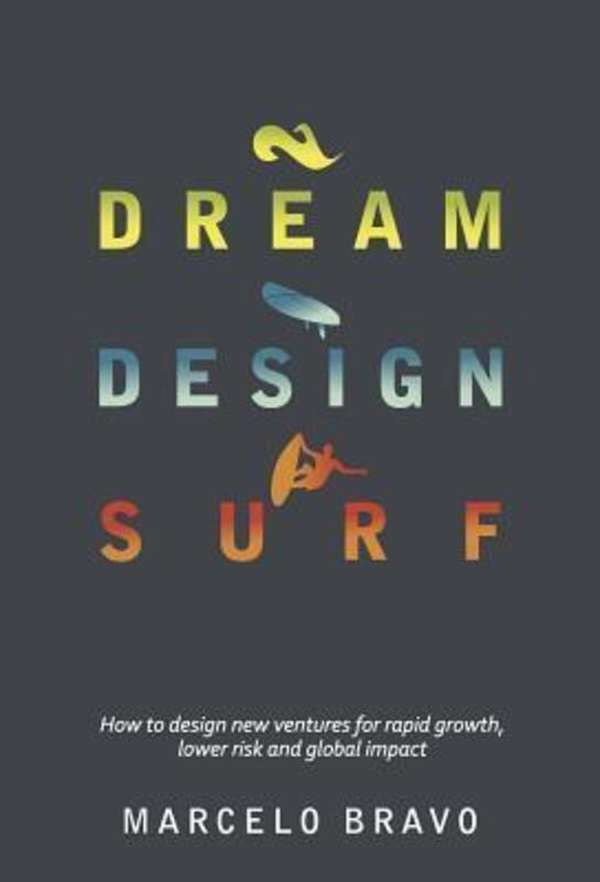DREAM DESIGN SURF: How to design new ventures for rapid growth, lower risk and global impact.Hardcover,By :Bravo, Marcelo