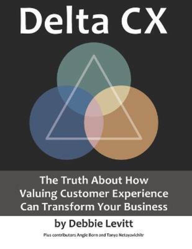 

Delta CX: The Truth About How Valuing Customer Experience Can Transform Your Business,Paperback, By:Born, Angie - Netayavichitr, Tanya - Levitt, Debbi