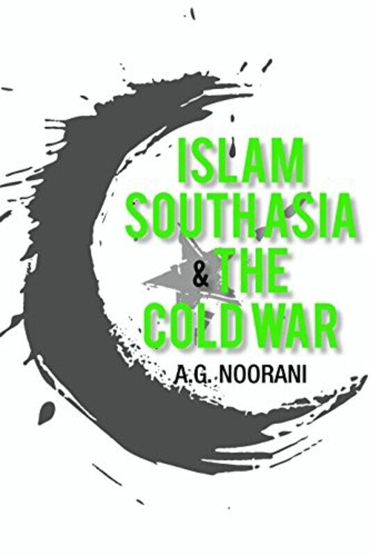 

Islam South Asia and the Cold War by A G Noorani-Hardcover