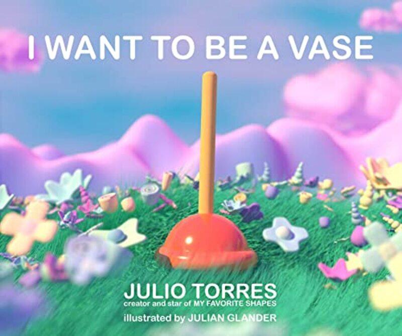 

I Want to Be a Vase by Julio TorresJulian Glander-Hardcover