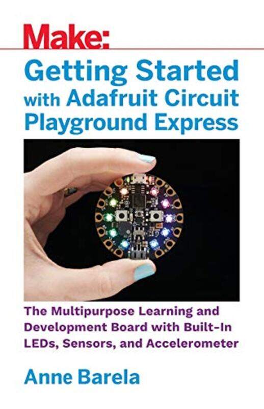 

Getting Started with Adafruit Circuit Playground Express: The Multipurpose Learning and Development,Paperback,by:Barela, Mike