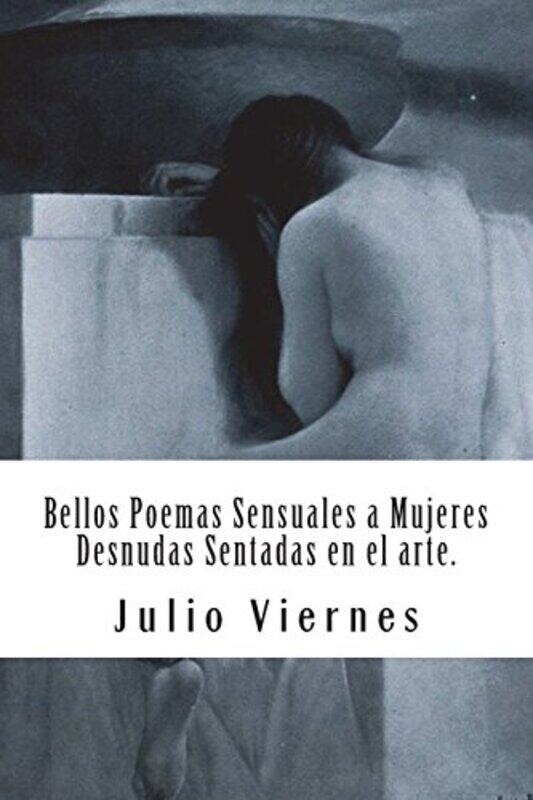 

Bellos Poemas Sensuales A Mujeres Desnudas Sentadas En El Arte By Escribano, Mar - Viernes, Julio Paperback