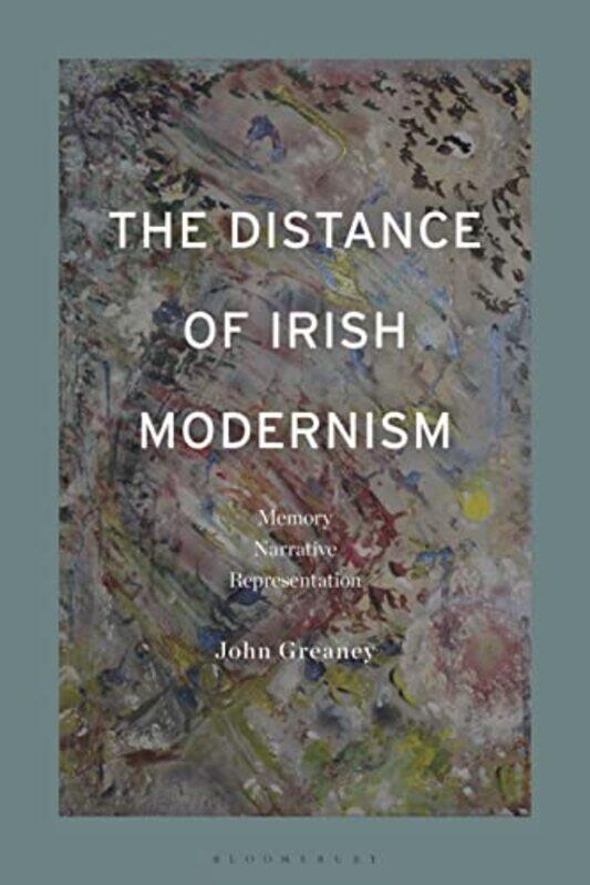 

The Distance of Irish Modernism by Dr John Greaney-Hardcover