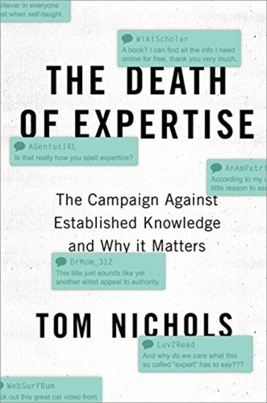 

The Death Of Expertise The Campaign Against Established Knowledge And Why It Matters by Nichols, Tom (Professor Of National Security Affairs, Professo