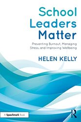 School Leaders Matter: Preventing Burnout, Managing Stress, and Improving Wellbeing Paperback by Kelly, Helen
