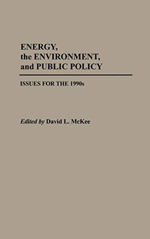 

Energy, the Environment, and Public Policy: Issues for the 1990s,Hardcover,by:McKee, David L.