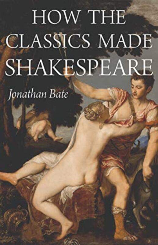 

How the Classics Made Shakespeare by Jonathan Bate-Hardcover