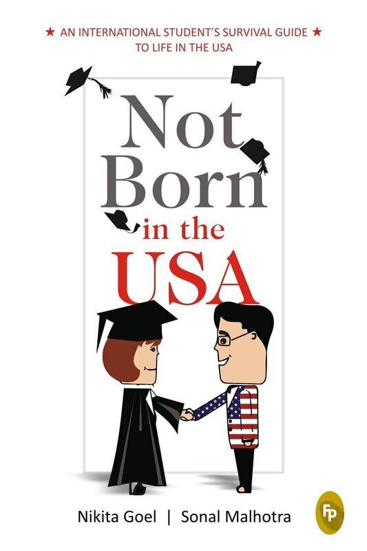 Not Born In The USA: An International Student's Survival Guide to Life in the USA, Paperback Book, By: Nikita Goel - Sonal Malhotra