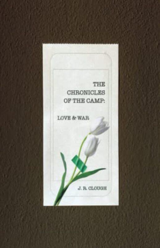 

The Chronicles Of The Camp Love and War by J R Clough-Paperback