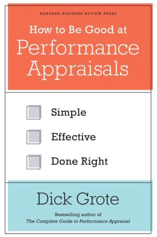 

How to Be Good at Performance Appraisals: Simple, Effective, Done Right Hardcover by Grote, Dick