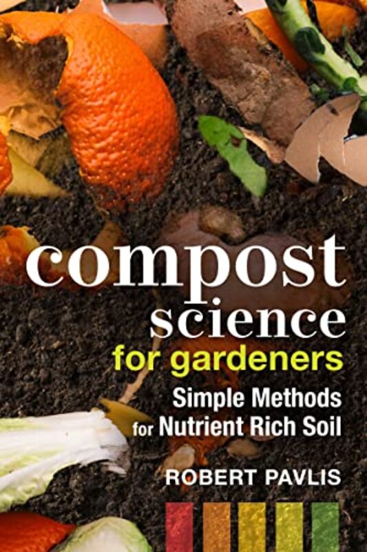 Compost Science for Gardeners: Simple Methods for Nutrient-Rich Soil,Paperback by Pavlis, Robert