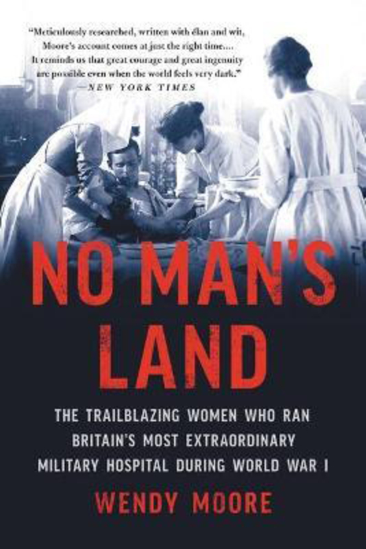 No Man's Land: The Trailblazing Women Who Ran Britain's Most Extraordinary Military Hospital During World War I, Paperback Book, By: Wendy Moore