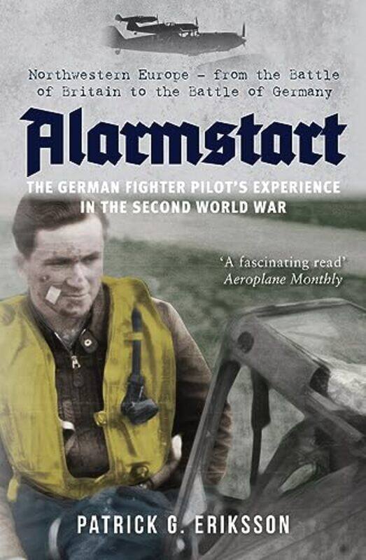 

Alarmstart The German Fighter Pilots Experience in the Second World War by Patrick Eriksson-Paperback