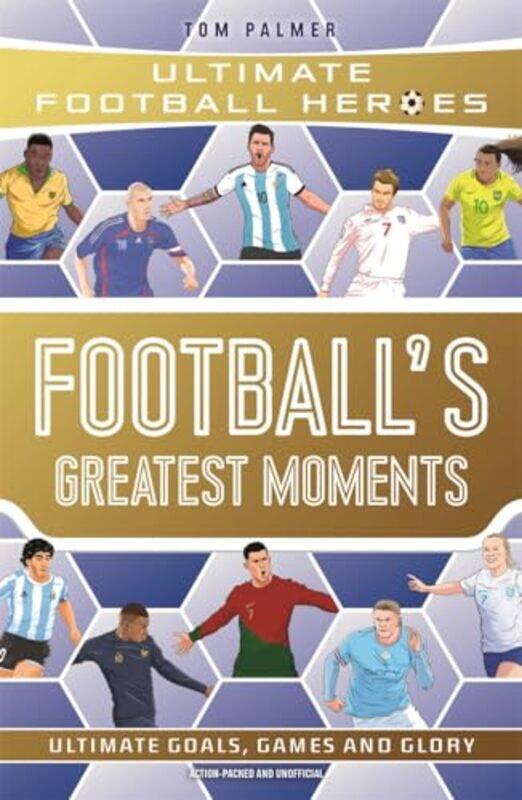 

Footballs Greatest Moments Ultimate Football Heroes The No1 football series Collect Them All by Tom Palmer-Paperback