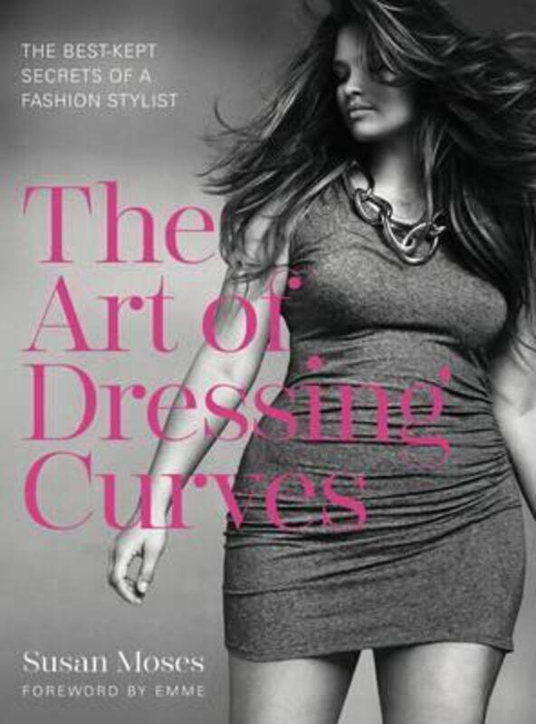 

The Art of Dressing Curves: The Best-Kept Secrets of a Fashion Stylist.Hardcover,By :Susan Moses
