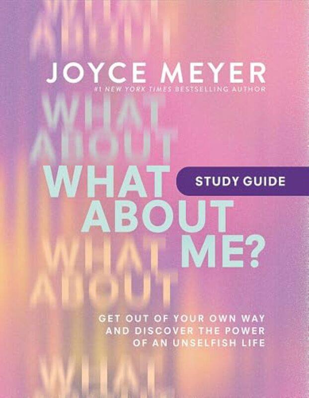 

What About Me Study Guide Get Out Of Your Own Way And Discover The Power Of An Unselfish Life,Paperback By Meyer, Joyce