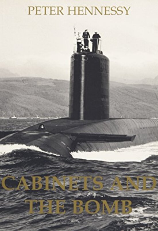 

Cabinets and the Bomb by Peter Attlee Professor of Contemporary History, Queen Mary, University of London; Fellow of the British Academy Hennessy-Pape