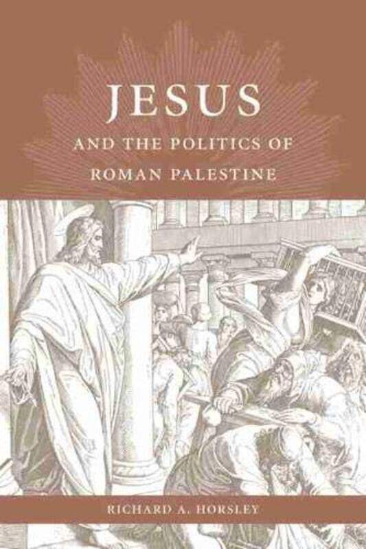 

Jesus and the Politics of Roman Palestine by Richard A Horsley-Hardcover