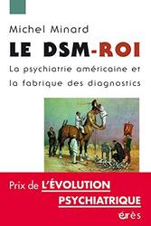 Le DSM-Roi : La psychiatrie am ricaine et la fabrique des diagnostics,Paperback by Michel Minard