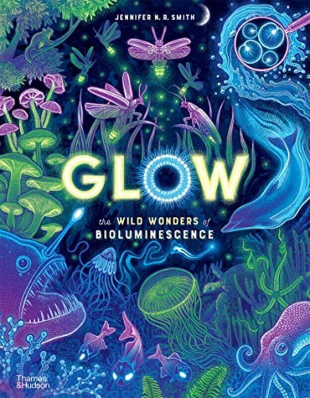 

Glow The Wild Wonders Of Bioluminescence By Jennifer N. R. Smith Hardcover