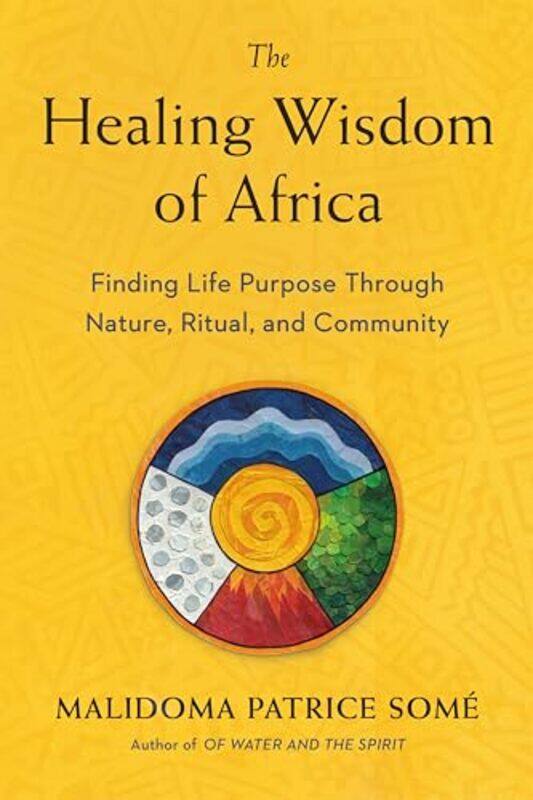 

The Healing Wisdom Of Africa Findingife Purpose Through Nature Ritual And Community By Some, Malidoma Patrice - Paperback