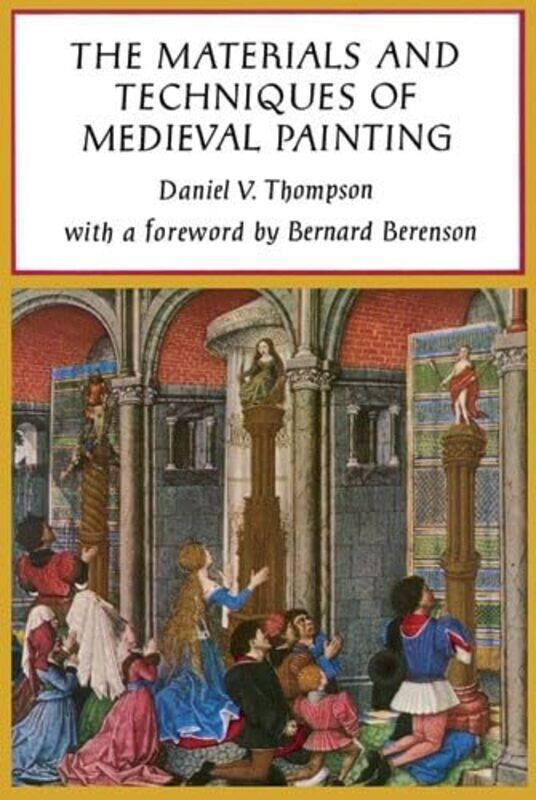 

The Materials and Techniques of Medieval Painting by Daniel V Thompson-Paperback