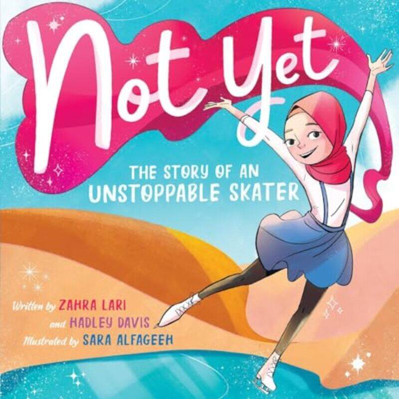 

Not Yet The Story Of An Unstoppable Skater By Davis, Hadley - Lari, Zahra - Alfageeh, Sara - Hardcover