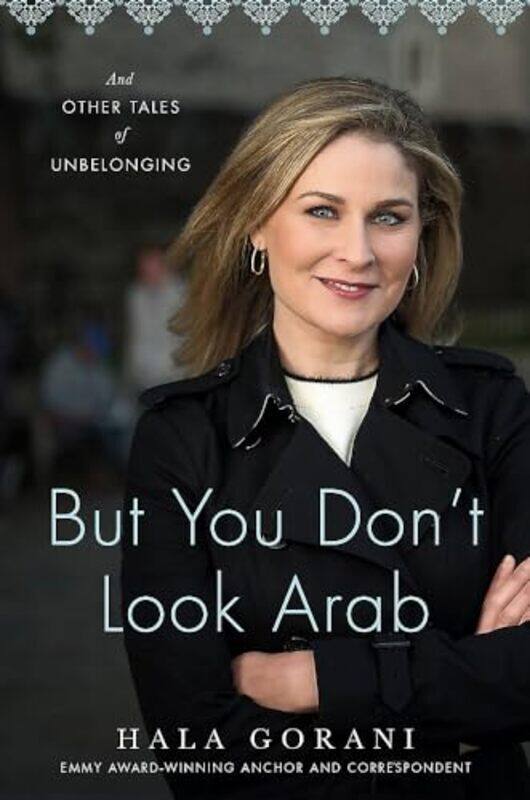 

But You Dont Look Arab And Other Tales Of Unbelonging By Hala Gorani- Hardcover