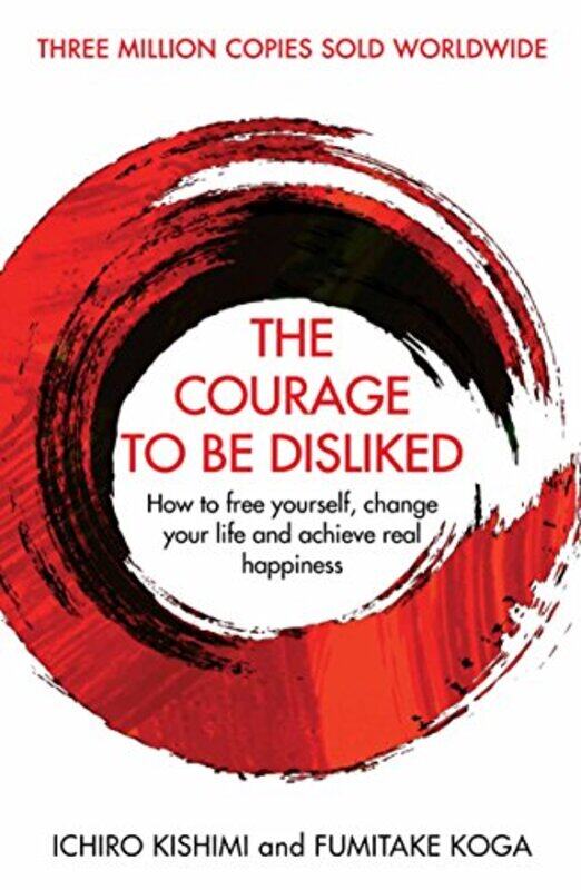 

The Courage To Be Disliked: How to free yourself, change your life and achieve real happiness, Paperback Book, By: Ichiro Kishimi - Fumitake Koga