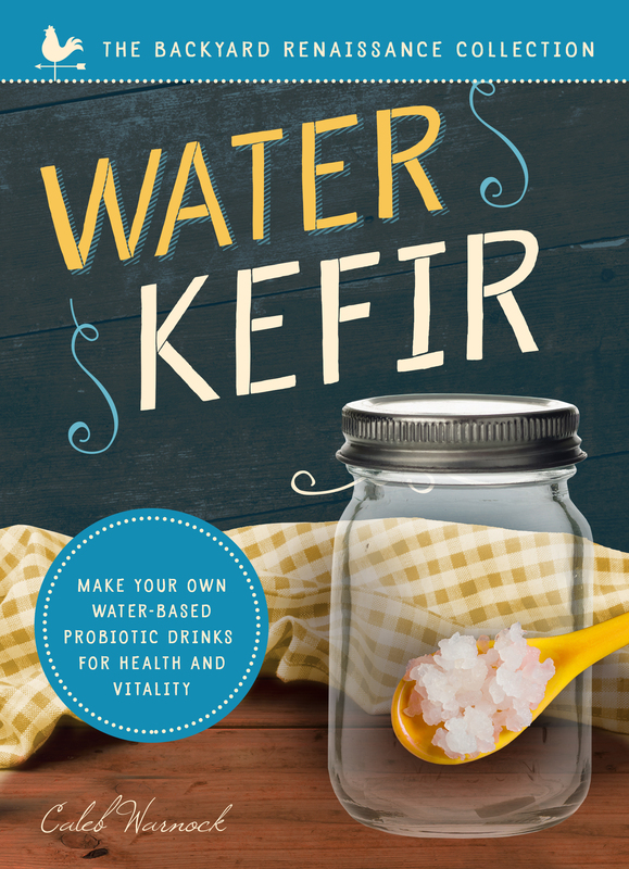 Water Kefir: Make Your Own Water-Based Probiotic Drinks for Health and Vitality, Paperback Book, By: Caleb Warnock