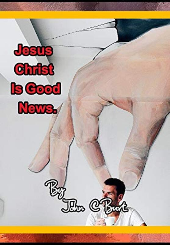 

Jesus Christ Is Good News by John C Burt-Hardcover