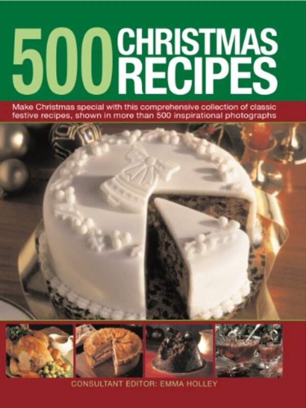 500 Christmas Recipes: Make Christmas Special with This Comprehensive Collection of Classic Festive, Hardcover Book, By: Emma Holley