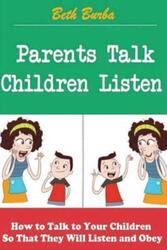 Parents Talk, Children Listen: How to Talk to Your Children So That They Will Listen and Obey.paperback,By :Burba, Beth
