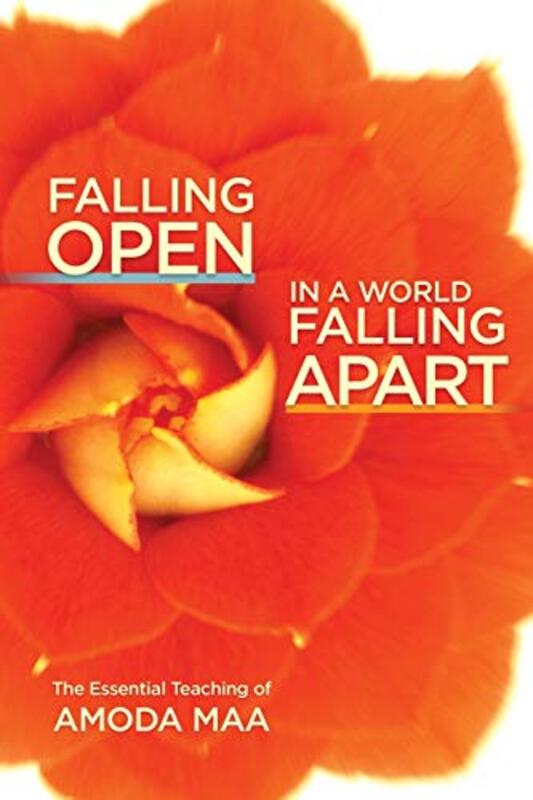 Falling Open In A World Falling Apart The Essential Teaching Of Amoda Maa by Maa, Amoda Paperback