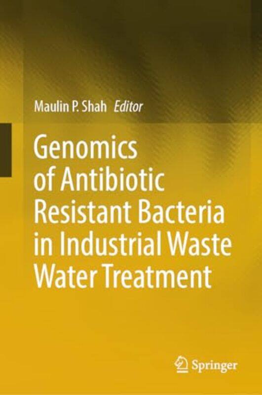 

Genomics of Antibiotic Resistant Bacteria in Industrial Waste Water Treatment by Maulin P Shah-Hardcover