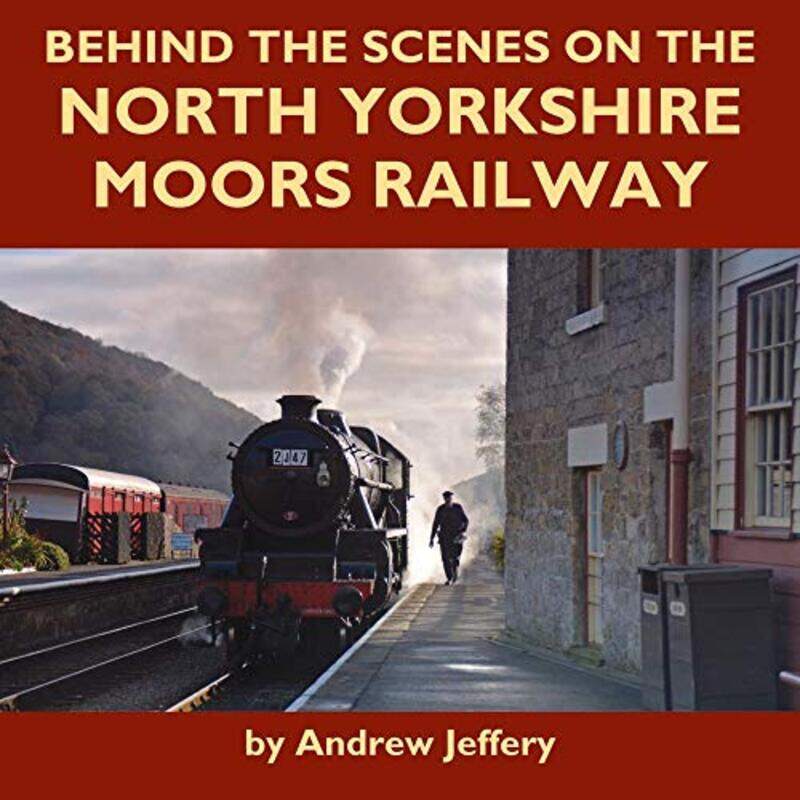 

Behind the Scenes on the North Yorkshire Moors Railway by Andrew Jeffery-Hardcover