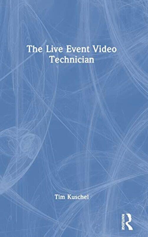 

The Live Event Video Technician , Hardcover by Kuschel, Tim