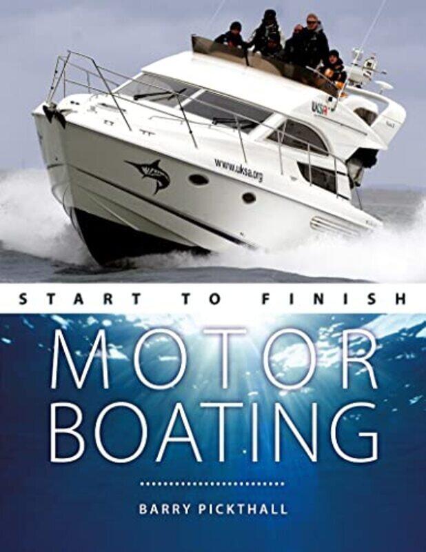 

Motorboating Start to Finish: From Beginner to Advanced: the Perfect Guide to Improving Your Motorbo,Paperback by Pickthall, Barry